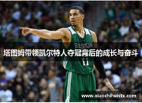 塔图姆带领凯尔特人夺冠背后的成长与奋斗