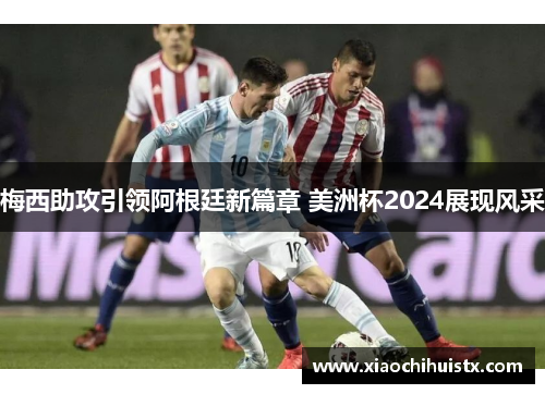 梅西助攻引领阿根廷新篇章 美洲杯2024展现风采